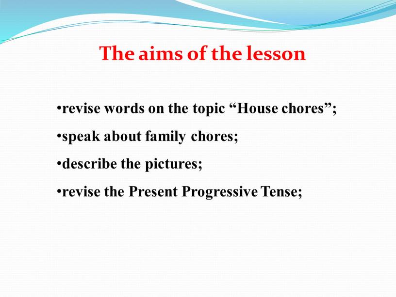 House chores”; speak about family chores; describe the pictures; revise the