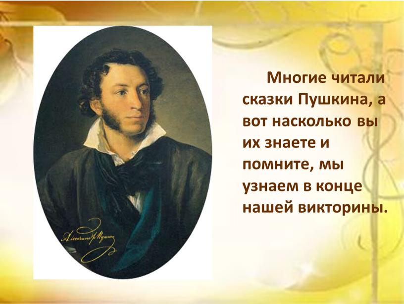 Многие читали сказки Пушкина, а вот насколько вы их знаете и помните, мы узнаем в конце нашей викторины