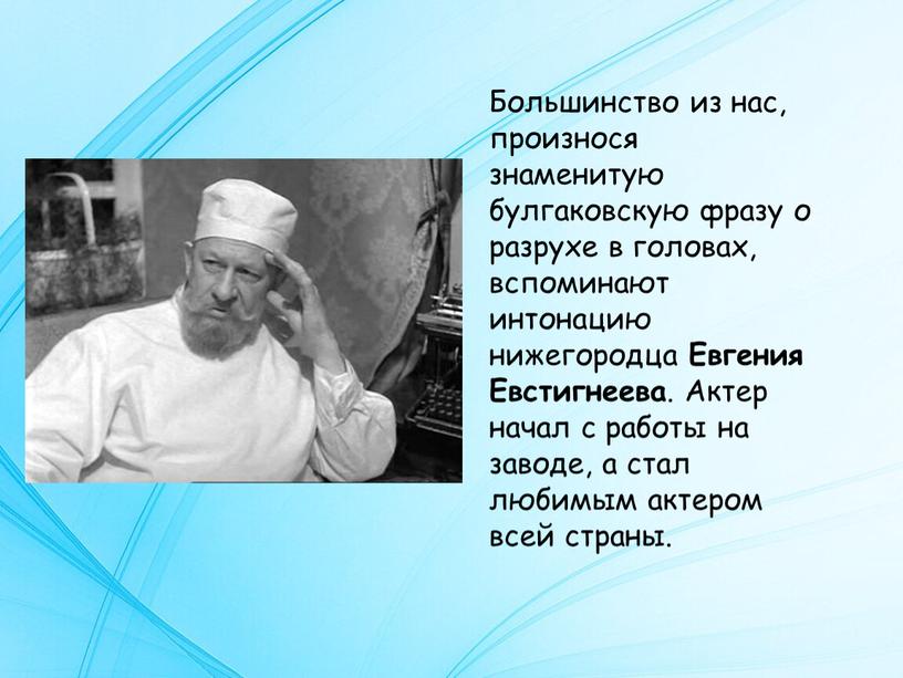 Большинство из нас, произнося знаменитую булгаковскую фразу о разрухе в головах, вспоминают интонацию нижегородца