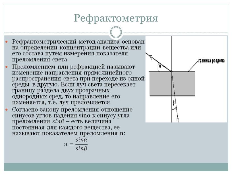 Рефрактометрия Рефрактометрический метод анализа основан на определении концентрации вещества или его состава путем измерения показателя преломления света