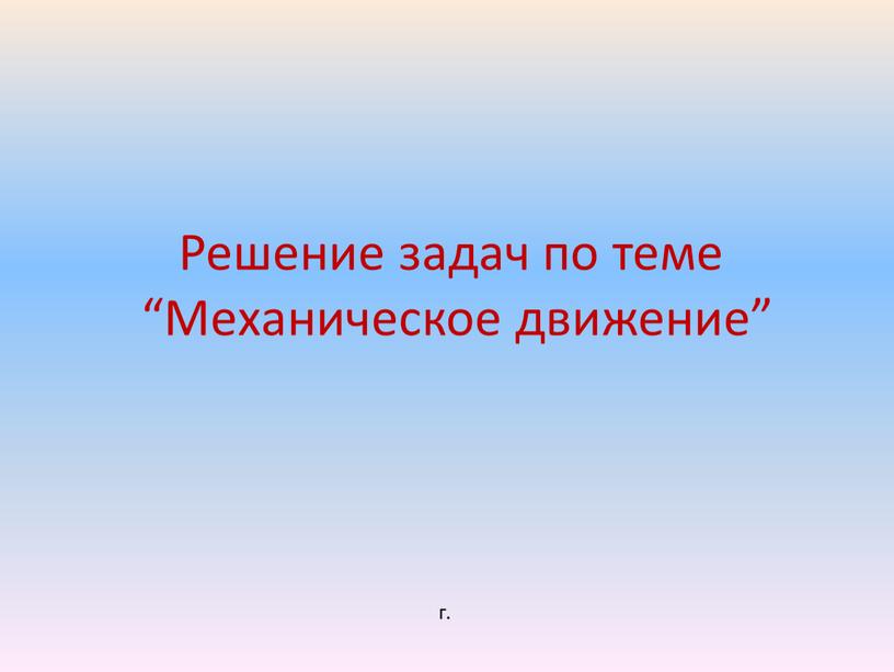 Решение задач по теме “Механическое движение” г