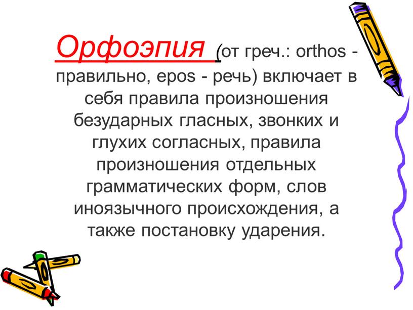 Орфоэпия ( от греч.: orthos - правильно, epos - речь) включает в себя правила произношения безударных гласных, звонких и глухих согласных, правила произношения отдельных грамматических…