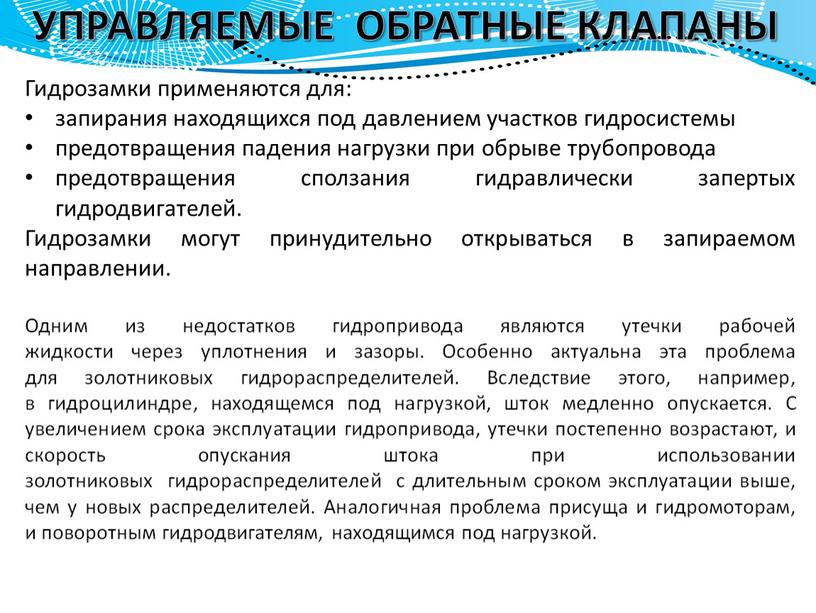 УПРАВЛЯЕМЫЕ ОБРАТНЫЕ КЛАПАНЫ Гидрозамки применяются для: запирания находящихся под давлением участков гидросистемы предотвращения падения нагрузки при обрыве трубопровода предотвращения сползания гидравлически запертых гидродвигателей