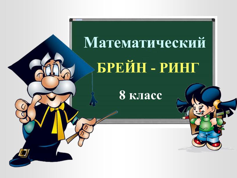 Математический БРЕЙН - РИНГ 8 класс