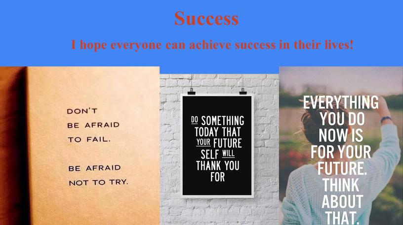 Success I hope everyone can achieve success in their lives!