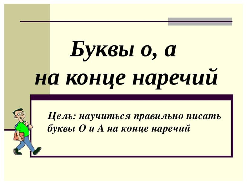 Презентация к уроку русского языка в 7 классе на тему: " Буквы а и о на конце наречий"