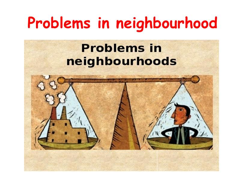 Problems in neighbourhood
