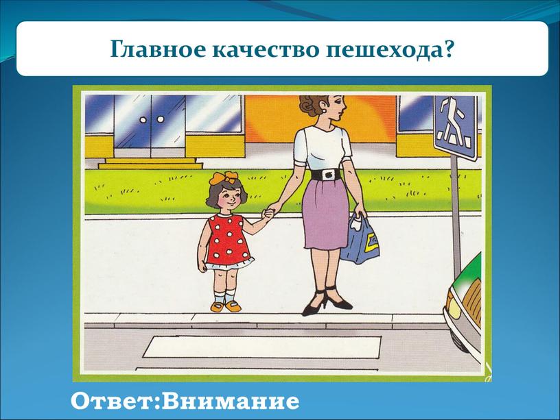 Главное качество пешехода? Ответ:Внимание