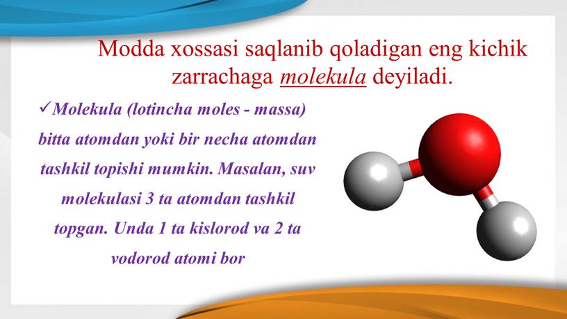 Molekula (lotincha moles - massa) bitta atomdan yoki bir necha atomdan tashkil topishi mumkin