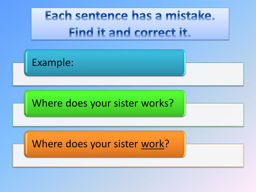 Each sentence has a mistake. Find it and correct it