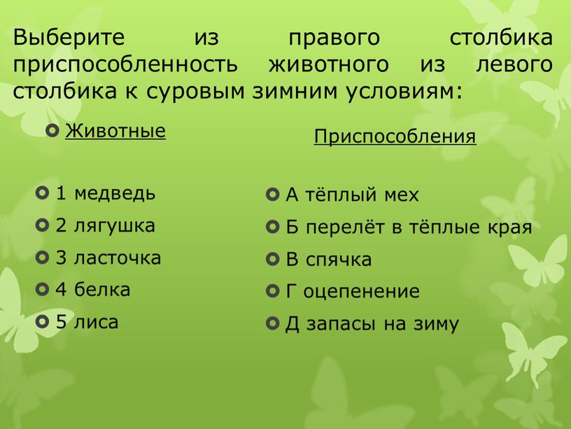 Выберите из правого столбика приспособленность животного из левого столбика к суровым зимним условиям: