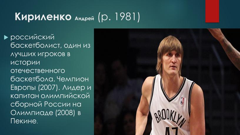 Кириленко Андрей (р. 1981) российский баскетболист, один из лучших игроков в истории отечественного баскетбола