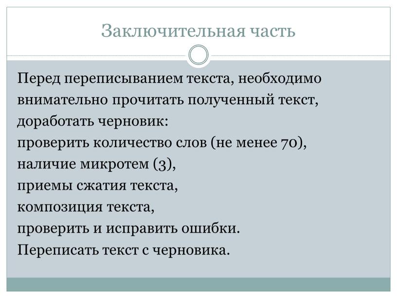 Заключительная часть Перед переписыванием текста, необходимо внимательно прочитать полученный текст, доработать черновик: проверить количество слов (не менее 70), наличие микротем (3), приемы сжатия текста, композиция…