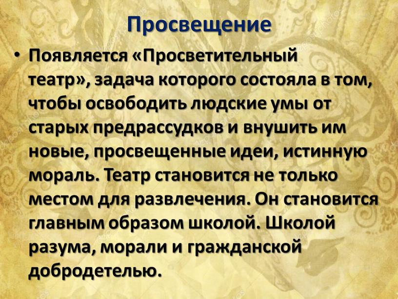 Просвещение Появляется «Просветительный театр», задача которого состояла в том, чтобы освободить людские умы от старых предрассудков и внушить им новые, просвещенные идеи, истинную мораль