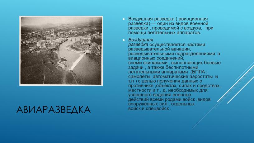 Воздушная разведка ( авиоционная разведка) — один из видов военной разведки , проводимой с воздуха, при помощи летательных аппаратов