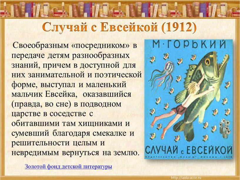 Случай с Евсейкой (1912) Своеобразным «посредником» в передаче детям разнообразных знаний, причем в доступной для них занимательной и поэтической форме, выступал и маленький мальчик