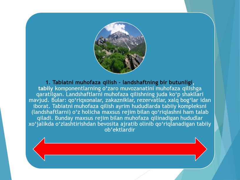 Tabiatni muhofaza qilish - landshaftning bir butunligi, tabiiy komponentlarning o‘zaro muvozanatini muhofaza qilishga qaratilgan. Landshaftlarni muhofaza qilishning juda ko‘p shakllari mavjud. Bular: qo‘riqxonalar, zakazniklar, rezervatlar, xalq bog‘lar idan iborat. Tabiatni muhofaza qilish ayrim hududlarda tabiiy kompleksni (landshaftlarni) o‘z holicha maxsus rejim bilan qo‘riqlashni ham talab qiladi.