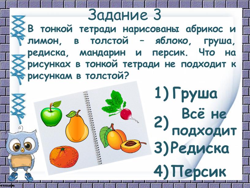 Задание 3 В тонкой тетради нарисованы абрикос и лимон, в толстой – яблоко, груша, редиска, мандарин и персик