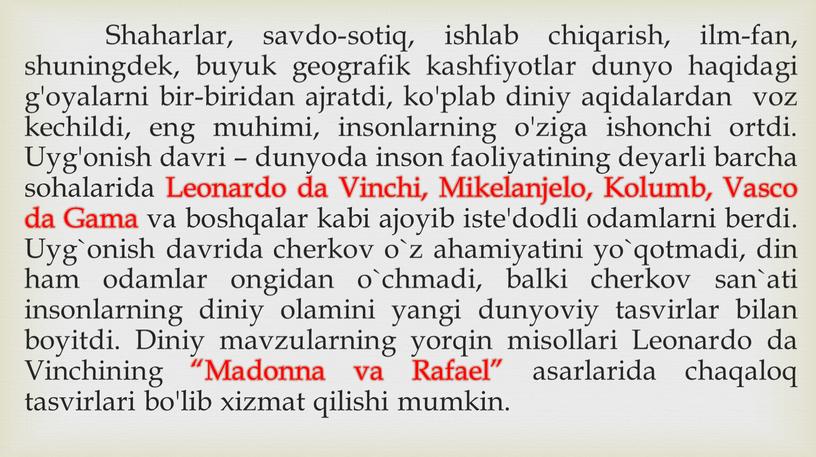 Shaharlar, savdo-sotiq, ishlab chiqarish, ilm-fan, shuningdek, buyuk geografik kashfiyotlar dunyo haqidagi g'oyalarni bir-biridan ajratdi, ko'plab diniy aqidalardan voz kechildi, eng muhimi, insonlarning o'ziga ishonchi ortdi