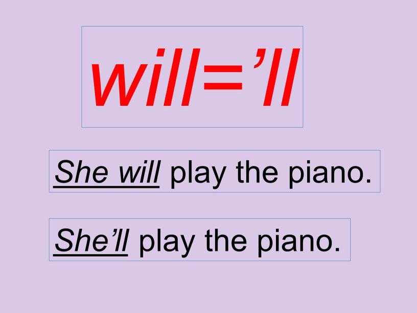 She will play the piano. She’ll play the piano