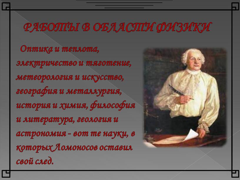 РАБОТЫ В ОБЛАСТИ ФИЗИКИ Оптика и теплота, электричество и тяготение, метеорология и искусство, география и металлургия, история и химия, философия и литература, геология и астрономия…