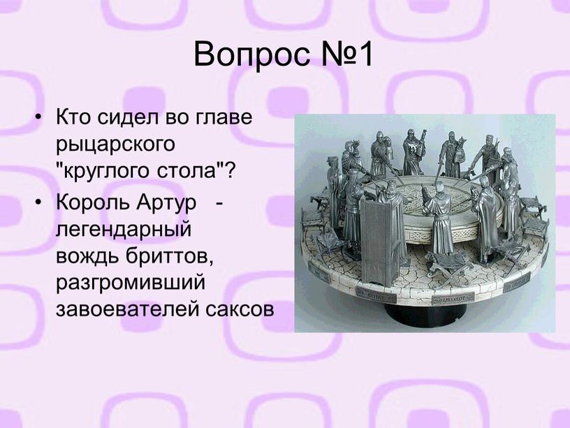 Вопрос №1 Кто сидел во главе рыцарского "круглого стола"?