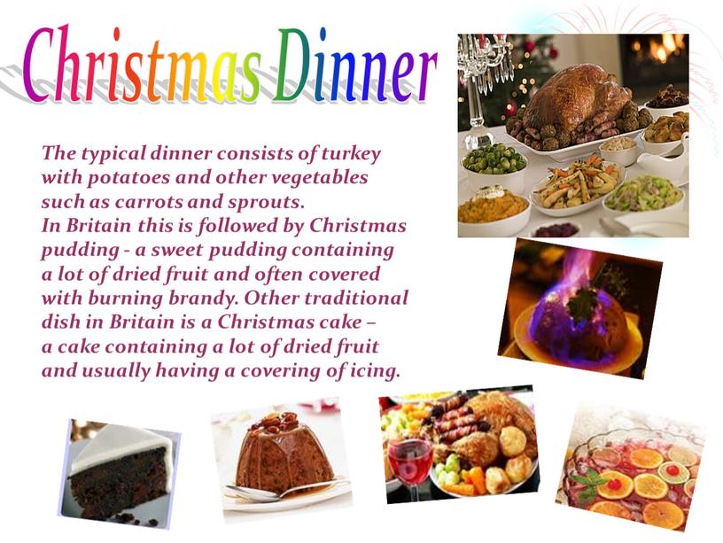Christmas Dinner The typical dinner consists of turkey with potatoes and other vegetables such as carrots and sprouts