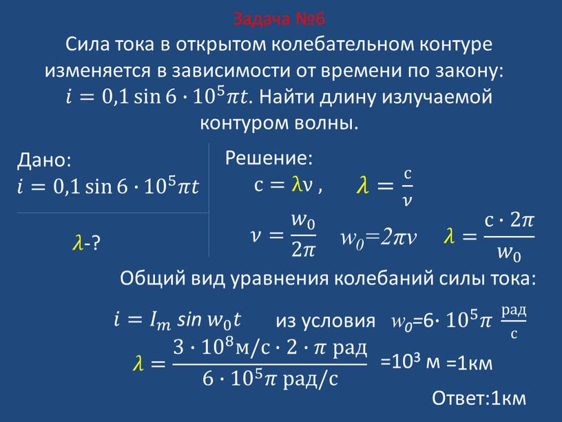 Задача №6 Сила тока в открытом колебательном контуре изменяется в зависимости от времени по закону: 𝑖𝑖=0,1 sin 6∙ sin sin 6∙ 6∙ sin 6∙ 10…