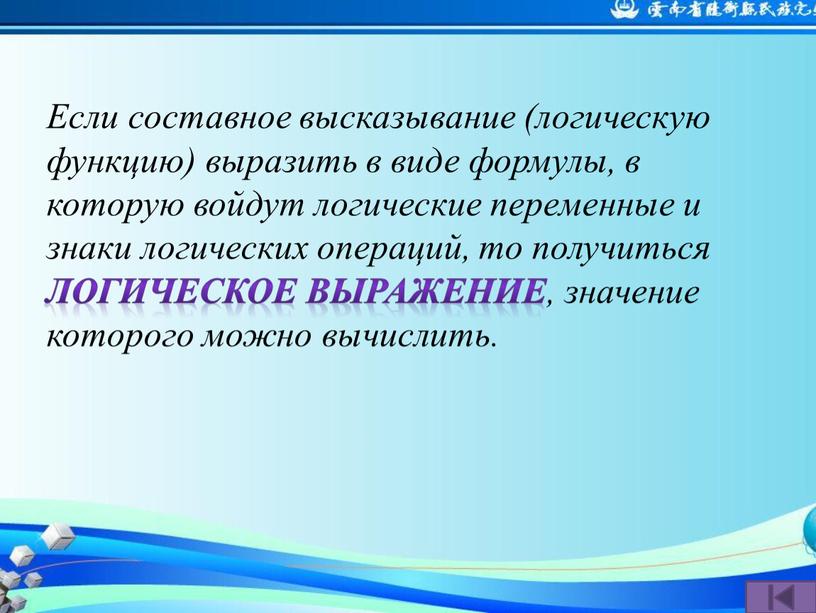 Если составное высказывание (логическую функцию) выразить в виде формулы, в которую войдут логические переменные и знаки логических операций, то получиться логическое выражение , значение которого…