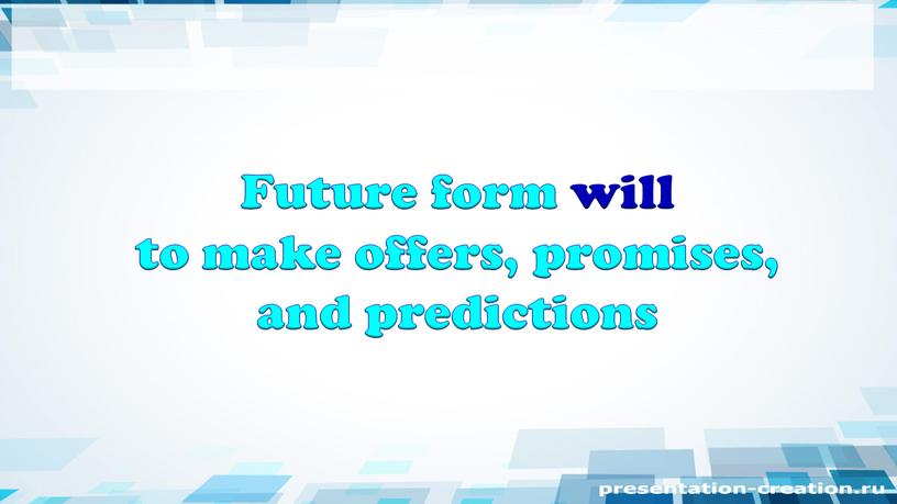 Future form will to make offers, promises, and predictions