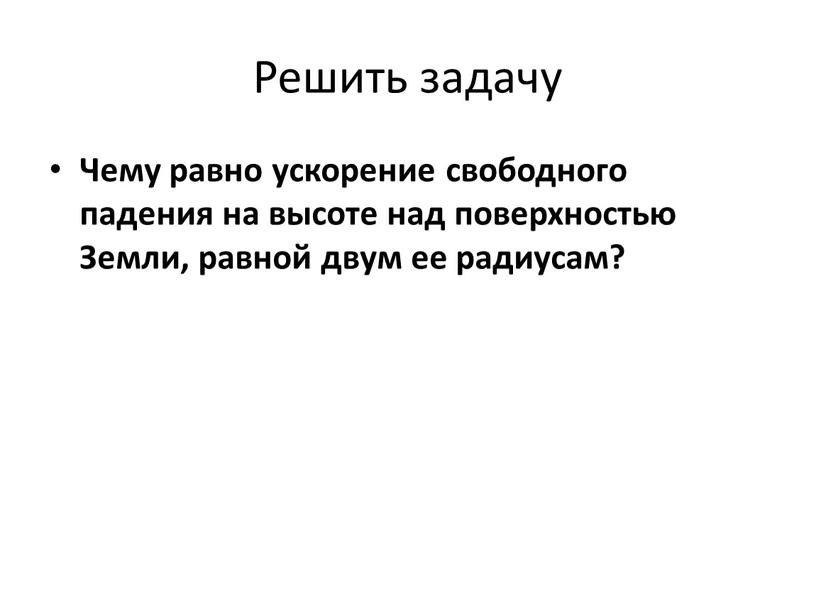 Решить задачу Чему равно ускорение свободного падения на высоте над поверхностью