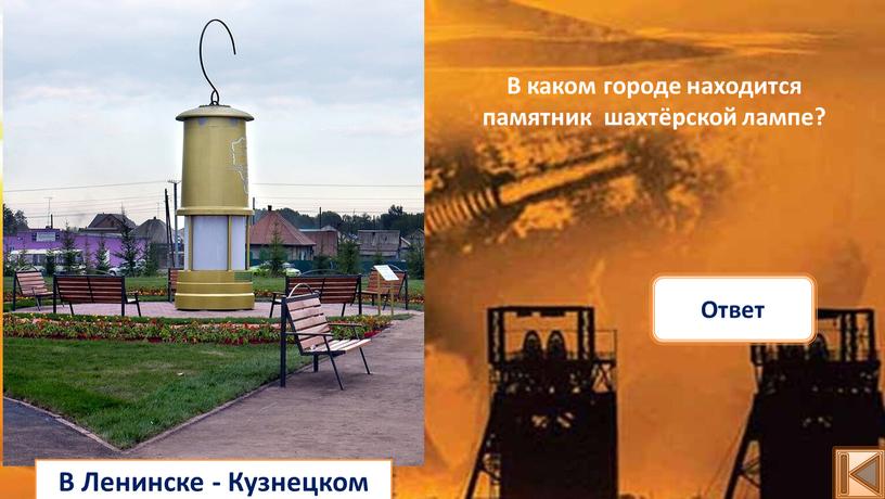 В Ленинске - Кузнецком Ответ В каком городе находится памятник шахтёрской лампе?