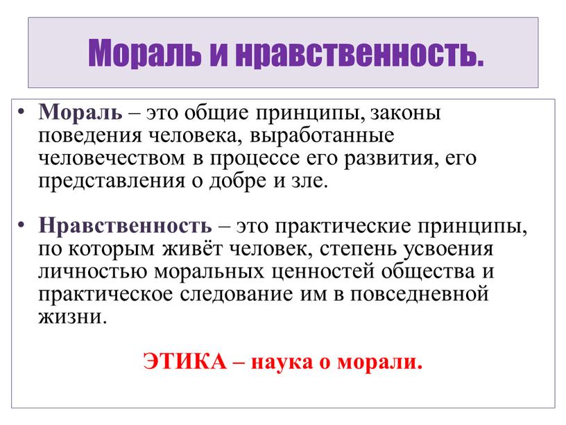 Мораль и нравственность. Мораль – это общие принципы, законы поведения человека, выработанные человечеством в процессе его развития, его представления о добре и зле