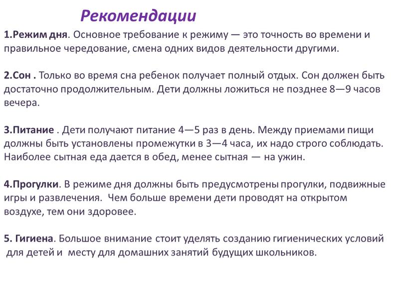 Рекомендации 1.Режим дня . Основное требование к режиму — это точность во времени и правильное чередование, смена одних видов деятельности другими