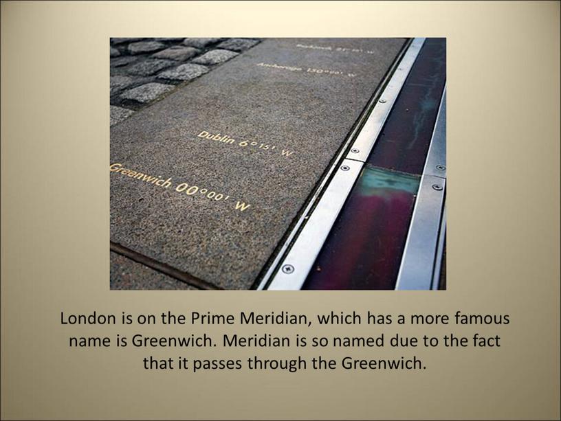 London is on the Prime Meridian, which has a more famous name is