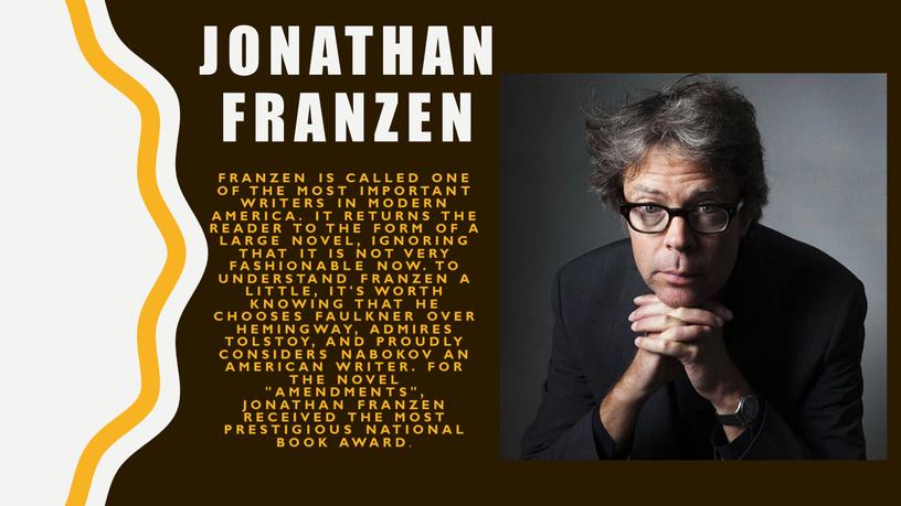 JONATHAN FRANZEN Franzen is called one of the most important writers in modern