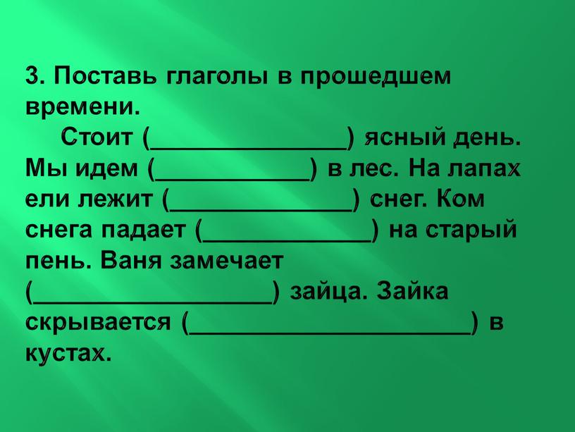 Поставь глаголы в прошедшем времени