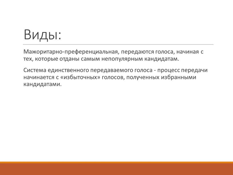 Виды: Мажоритарно-преференциальная, передаются голоса, начиная с тех, которые отданы самым непопулярным кандидатам