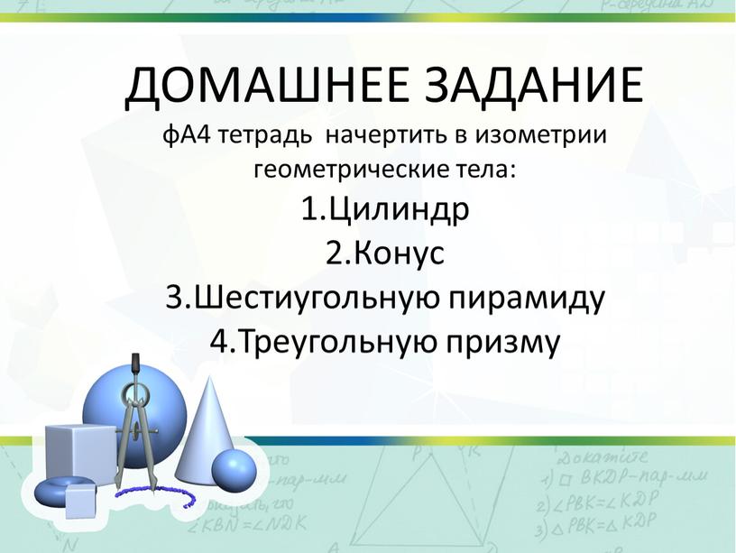 ДОМАШНЕЕ ЗАДАНИЕ фА4 тетрадь начертить в изометрии геометрические тела: