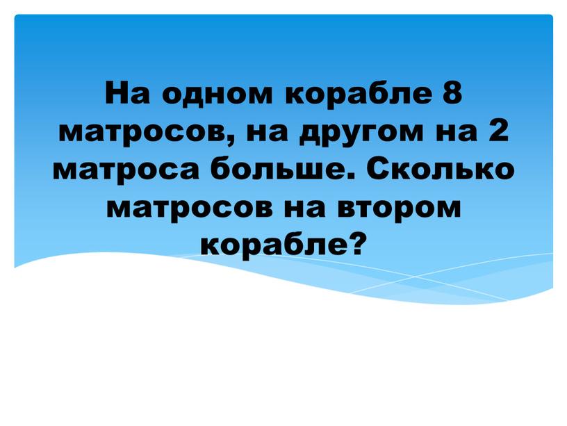 На одном корабле 8 матросов, на другом на 2 матроса больше