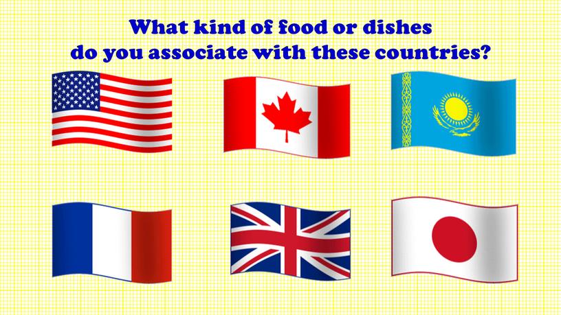 What kind of food or dishes do you associate with these countries?