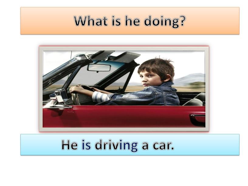 What is he doing? He is driving a car