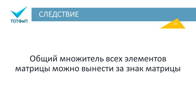 СЛЕДСТВИЕ Общий множитель всех элементов матрицы можно вынести за знак матрицы 25