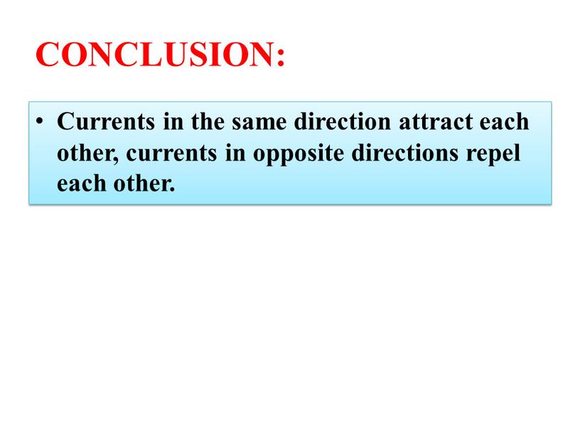 CONCLUSION: Currents in the same direction attract each other, currents in opposite directions repel each other