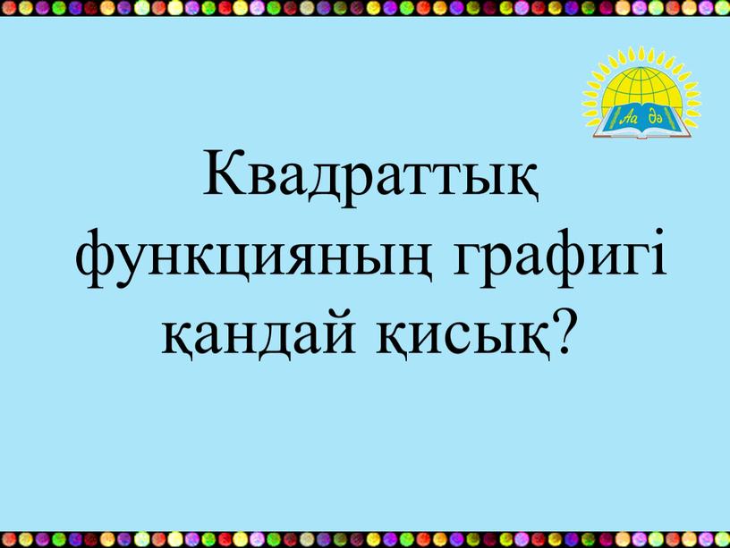 Квадраттық функцияның графигі қандай қисық?