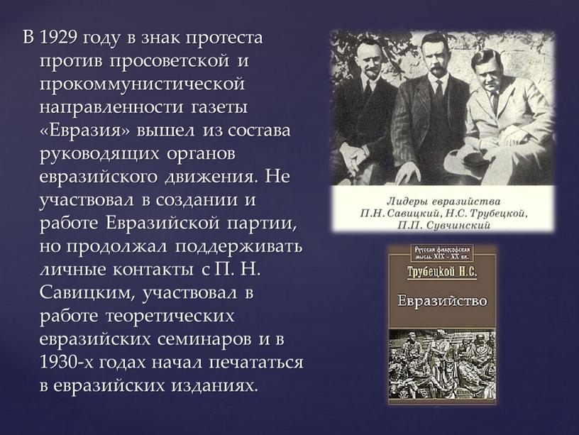 В 1929 году в знак протеста против просоветской и прокоммунистической направленности газеты «Евразия» вышел из состава руководящих органов евразийского движения