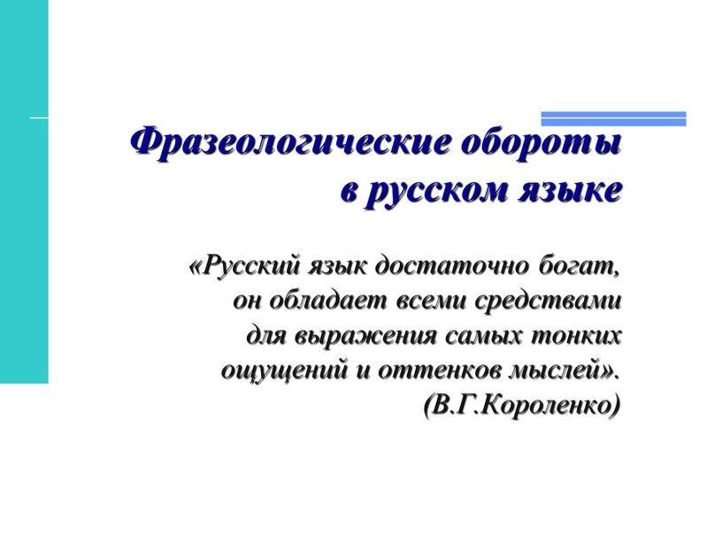 Фразеологические обороты в русском языке «Русский язык достаточно богат, он обладает всеми средствами для выражения самых тонких ощущений и оттенков мыслей»