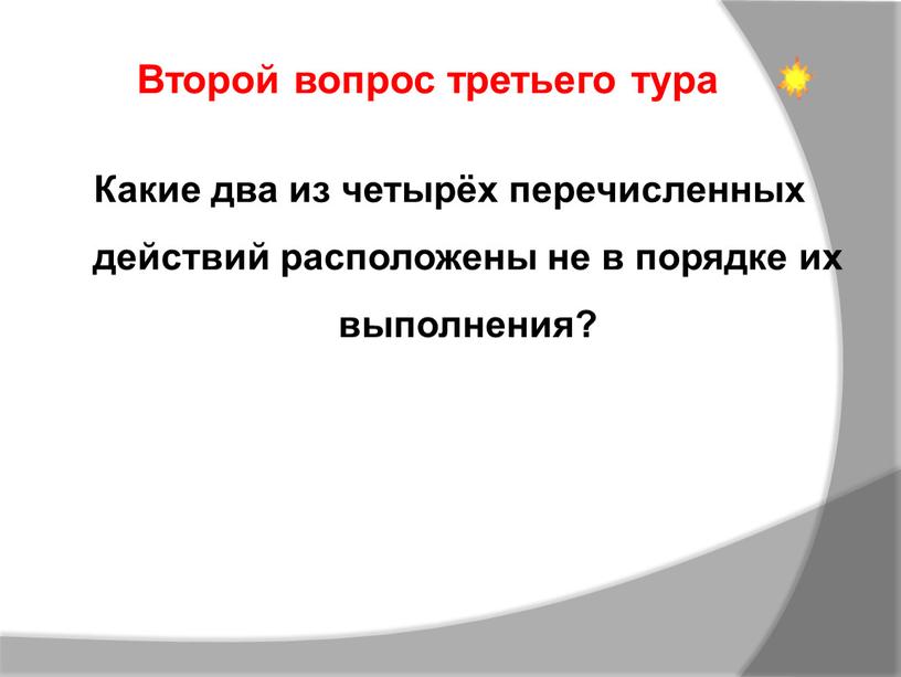 Какие два из четырёх перечисленных действий расположены не в порядке их выполнения?