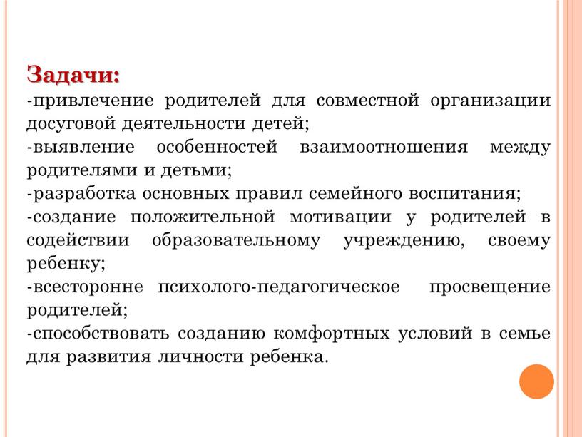 Задачи: -привлечение родителей для совместной организации досуговой деятельности детей; -выявление особенностей взаимоотношения между родителями и детьми; -разработка основных правил семейного воспитания; -создание положительной мотивации у…