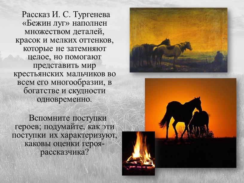 Рассказ И. С. Тургенева «Бежин луг» наполнен множеством деталей, красок и мелких оттенков, которые не затемняют целое, но помогают представить мир крестьянских мальчиков во всем…